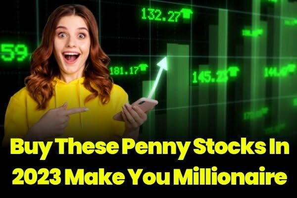 Buy These Penny Stocks In 2023 Make You Millionaire