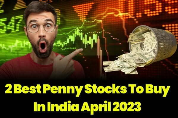 2 Best Penny Stocks To Buy In India April 2023