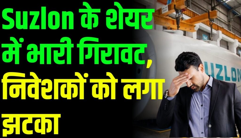 Suzlon के शेयर में भारी गिरावट, निवेशकों को लगा झटका