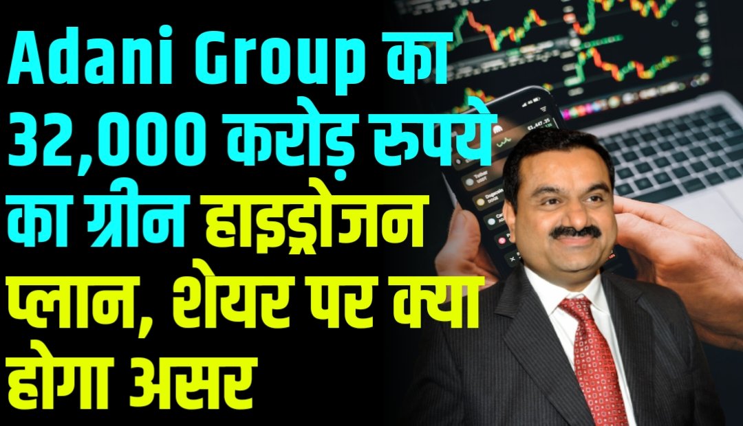 Adani Group का 32,000 करोड़ रुपये का ग्रीन हाइड्रोजन प्लान, शेयर पर क्या होगा असर