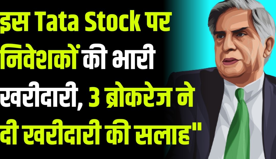 इस Tata Stock पर निवेशकों की भारी खरीदारी, 3 ब्रोकरेज ने दी खरीदारी की सलाह"