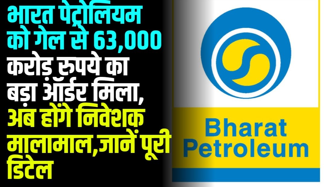 भारत पेट्रोलियम को गेल से 63,000 करोड़ रुपये का बड़ा ऑर्डर मिला, अब होंगे निवेशक मालामाल , जानें पूरी डिटेल