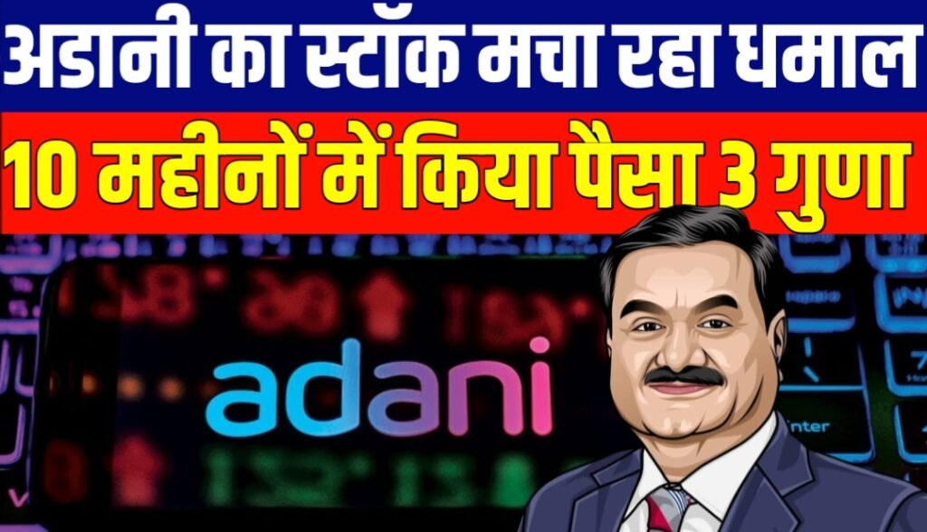 अडानी का यह स्टॉक मचा रहा धमाल, 10 महीनों में किया पैसा 3 गुणा तक, जल्दी जानें नाम