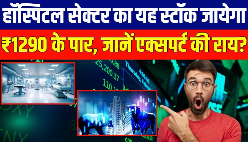 हॉस्पिटल सेक्टर का यह स्टॉक जायेगा ₹1290 के पार, जल्दी जानें एक्सपर्ट की राय..?