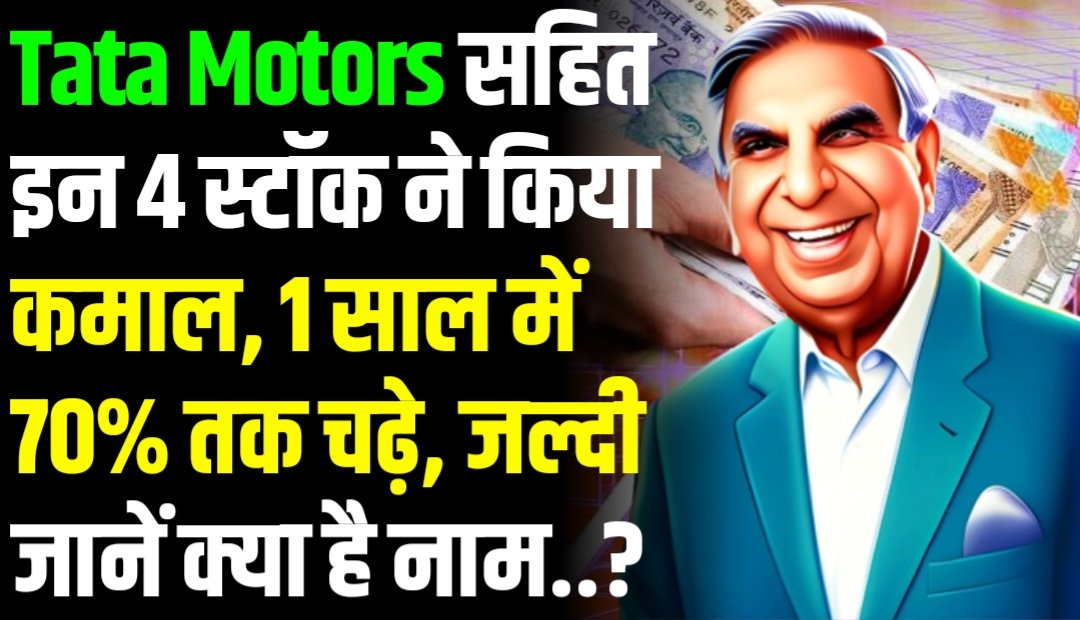 Tata Motors सहित इन 4 स्टॉक्स ने किया कमाल, 1 साल में दिया 70% का रिटर्न, जानें नाम