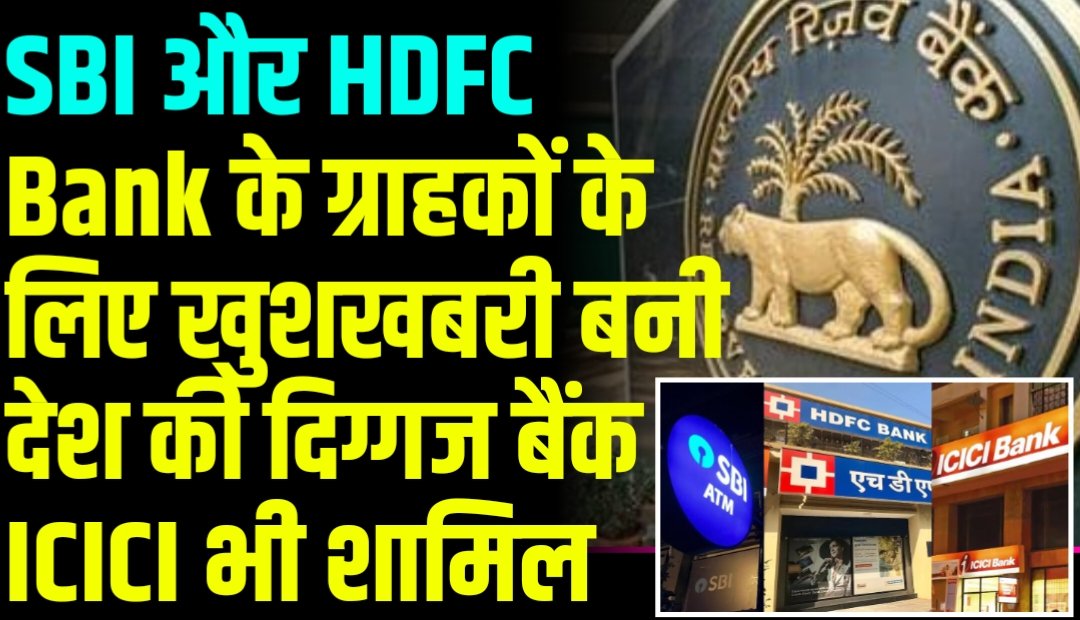 SBI और HDFC Bank के ग्राहकों के लिए खुशखबरी बनी देश की दिग्गज बैंक ICICI भी शामिल